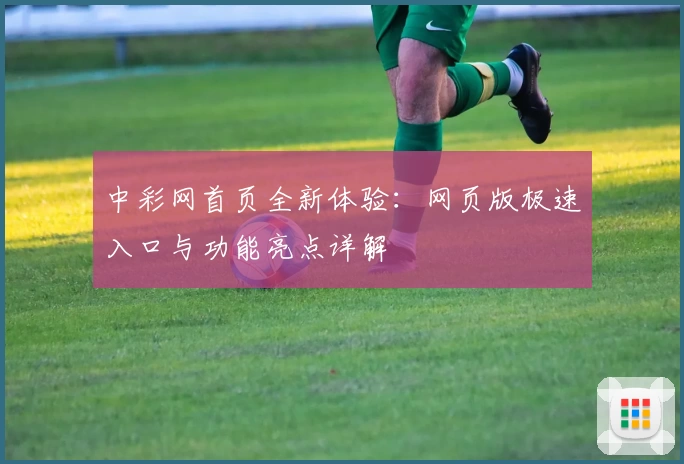 中彩网首页全新体验:网页版极速入口与功能亮点详解