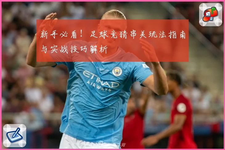 新手必看！足球竞猜串关玩法指南与实战技巧解析