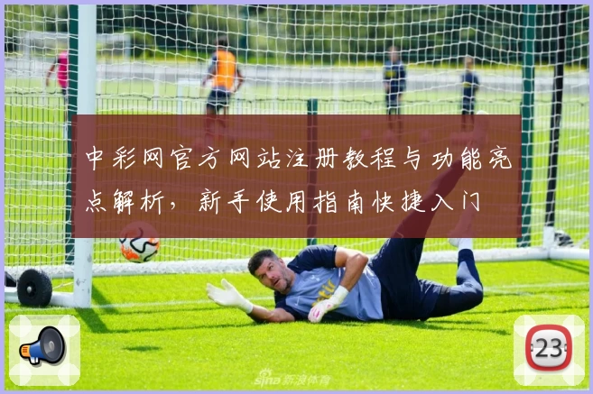 中彩网官方网站注册教程与功能亮点解析，新手使用指南快捷入门