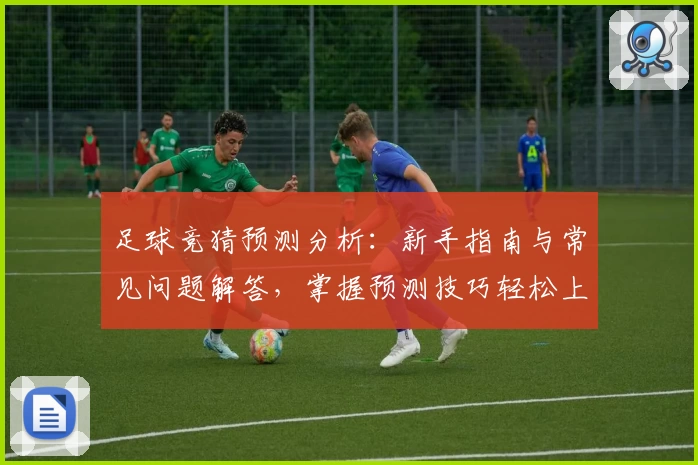 足球竞猜预测分析:新手指南与常见问题解答,掌握预测技巧轻松上手