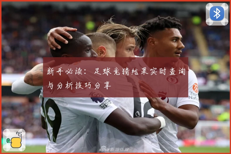 新手必读：足球竞猜结果实时查询与分析技巧分享