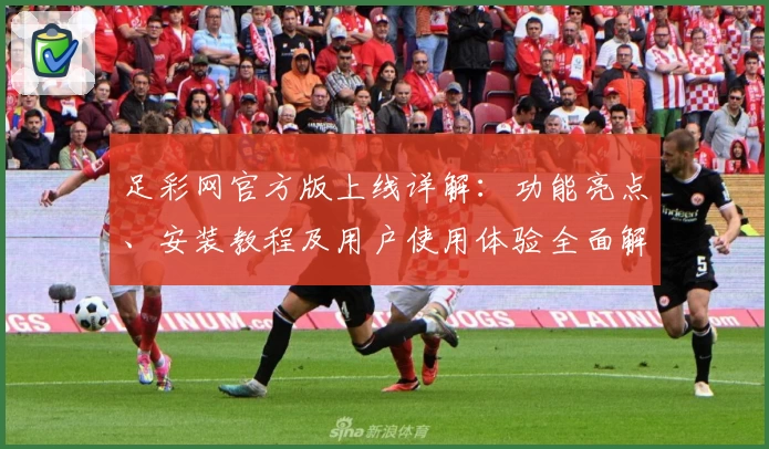 足彩网官方版上线详解：功能亮点、安装教程及用户使用体验全面解析