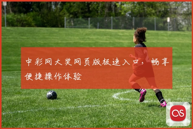 中彩网大奖网页版极速入口,畅享便捷操作体验