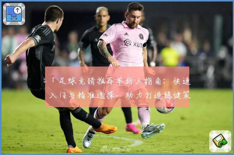 「足球竞猜推荐单新人指南：快速入门与精准选择，助力打造稳健策略」