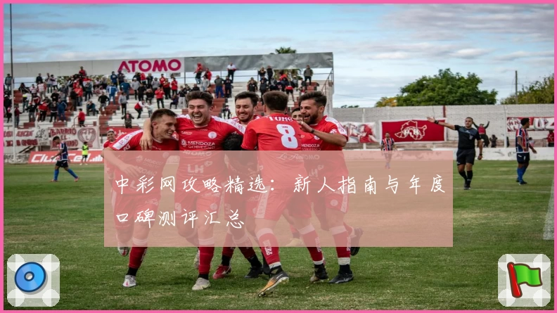 中彩网攻略精选：新人指南与年度口碑测评汇总